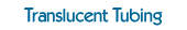 Translucent Tubing